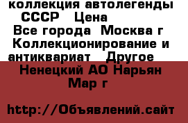 коллекция автолегенды СССР › Цена ­ 85 000 - Все города, Москва г. Коллекционирование и антиквариат » Другое   . Ненецкий АО,Нарьян-Мар г.